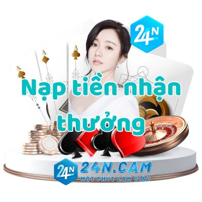 Nạp Tiền 24n Nhận Thưởng Không Giới Hạn