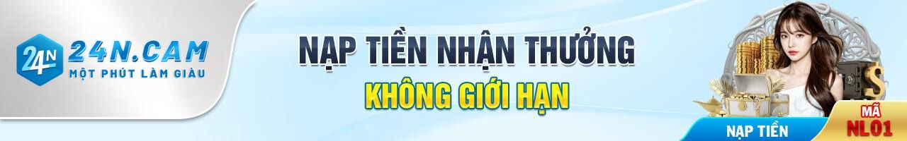 Nạp Tiền Thưởng Không Giới Hạn 24n